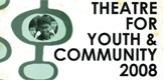 Theatre For Youth and Community 2008