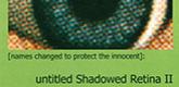 [names changed to protect the innocent]: untitled Shadowed Retina II